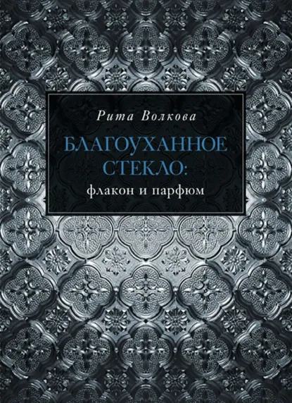 Обложка книги Благоуханное стекло: флакон и парфюм, Рита Волкова
