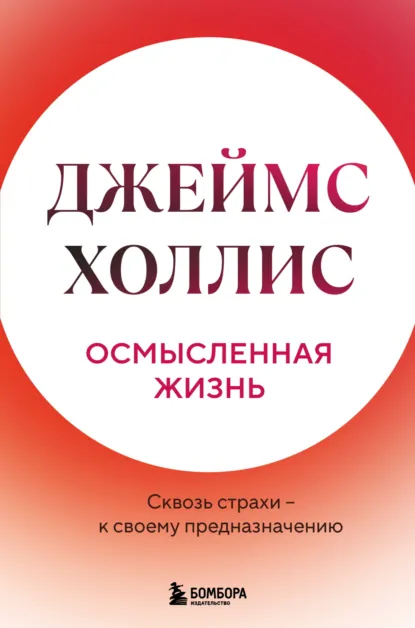 Обложка книги Осмысленная жизнь. Сквозь страхи – к своему предназначению, Джеймс Холлис