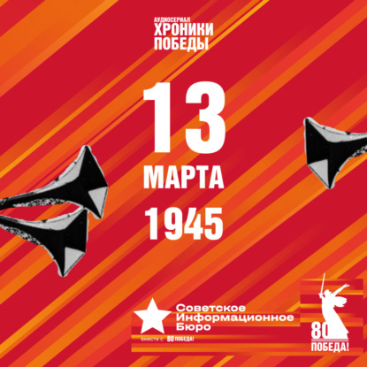 «Хроники Победы» | 13 марта 1945 года.