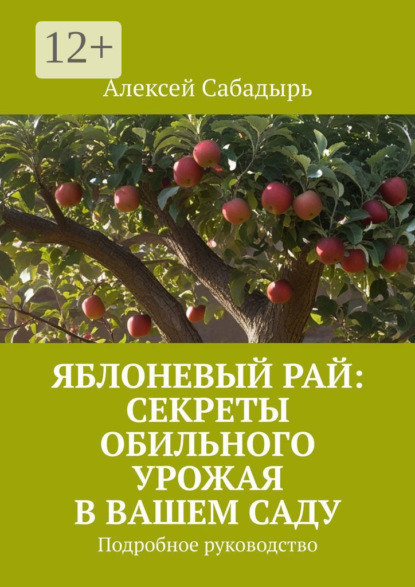 

Яблоневый рай: секреты обильного урожая в вашем саду. Подробное руководство