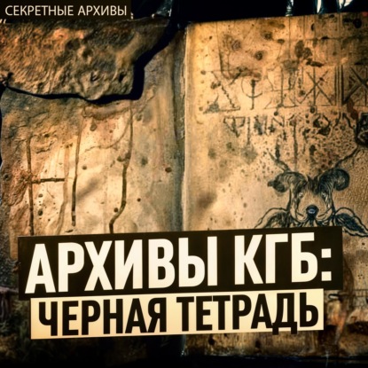 Тайные Архивы КГБ: Черная Тетрадь. Таинственное Расследование Советских Спецслужб. Мистика. Истории