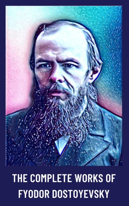 The Complete Works of Fyodor Dostoyevsky