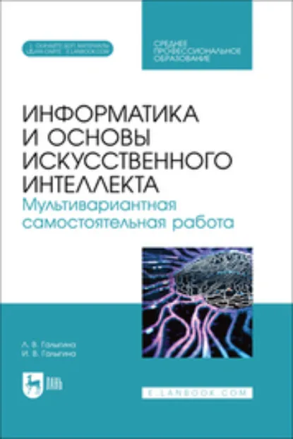 Обложка книги Информатика и основы искусственного интеллекта. Мультивариантная самостоятельная работа. Учебное пособие для СПО, И. В. Галыгина