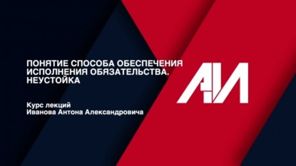 [Лекция 40] ГРАЖДАНСКОЕ ПРАВО.Общая часть.Тема: Понятие способа обеспечения исполнения обязательства