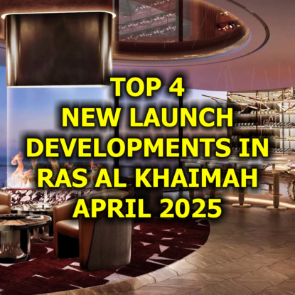  Top 4 New Launch Developments in Ras Al Khaimah, April 2025