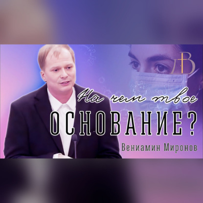 "На чём твоё основание?" - Вениамин Миронов | Проповедь