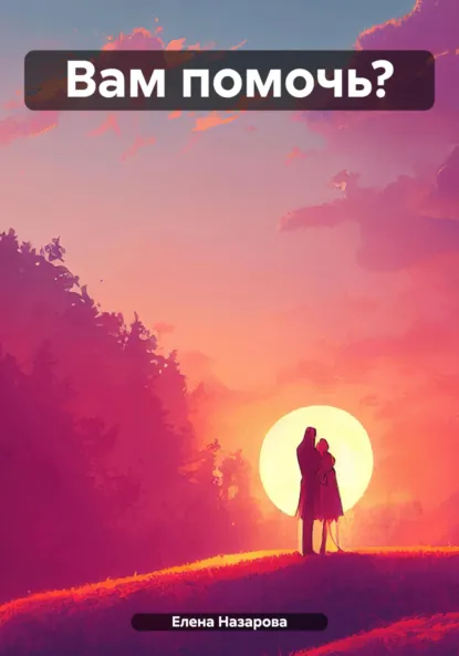 Обложка книги Вам помочь?, Елена Алексеевна Назарова
