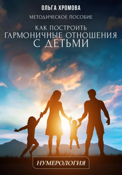 Обложка книги Методическое пособие «Как построить гармоничные отношения с детьми», Ольга Хромова