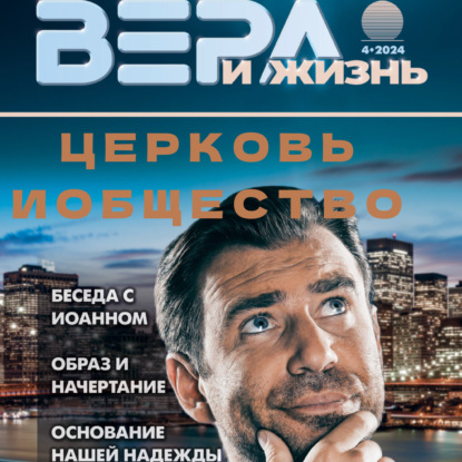 Христианский журнал "Вера и Жизнь" № 4:2024. тема: "ЦЕРКОВЬ И ОБЩЕСТВО"