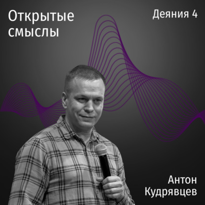 Деяния 4 глава - Антон Кудрявцев - ОТКРЫТЫЕ СМЫСЛЫ