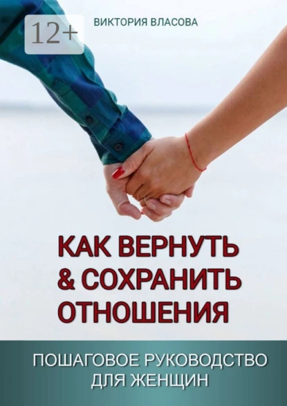 Обложка книги Как вернуть & сохранить отношения. Пошаговое руководство для женщин, Виктория Власова
