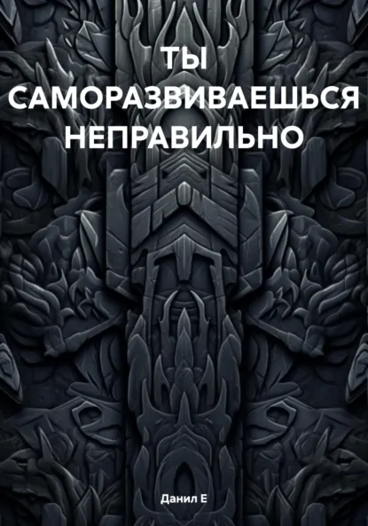 Обложка книги ТЫ САМОРАЗВИВАЕШЬСЯ НЕПРАВИЛЬНО, Данил Е