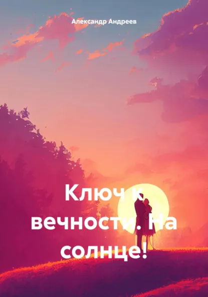 Обложка книги Ключ к вечности. На солнце!, Александр Владимирович Андреев