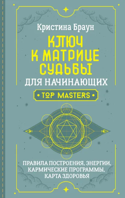 Обложка книги Ключ к Матрице судьбы для начинающих. Правила построения, энергии, кармические программы, карта здоровья, Кристина Браун