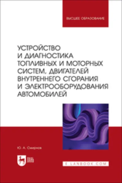 Обложка книги Устройство и диагностика топливных и моторных систем, двигателей внутреннего сгорания и электрооборудования автомобилей, Ю. А. Смирнов