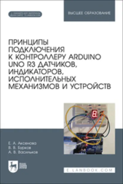 Обложка книги Принципы подключения к контроллеру Arduino UNO R3 датчиков, индикаторов, исполнительных механизмов и устройств, Е. А. Аксенова