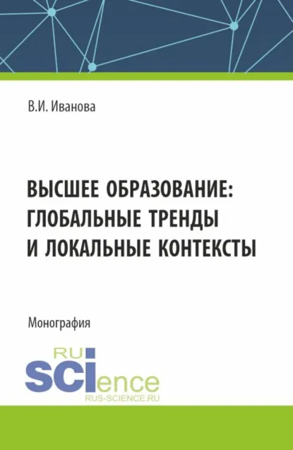 Обложка книги Высшее образование: глобальные тренды и локальные контексты. (Аспирантура, Бакалавриат, Магистратура). Монография., Валерия Ивановна Иванова