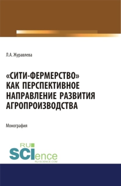 

Сити-фермерство как перспективное направление развития агропроизводства. (Аспирантура, Бакалавриат, Магистратура). Монография.