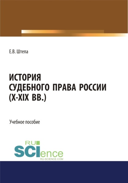 

История судебного права России (X-XIX вв.). (Аспирантура, Бакалавриат, Магистратура). Учебное пособие.