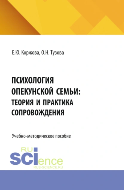 Обложка книги Психология опекунской семьи: теория и практика сопровождения. (Аспирантура, Бакалавриат, Магистратура). Учебно-методическое пособие., Елена Юрьевна Коржова