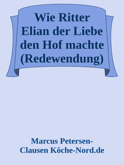 Wie Ritter Elian der Liebe den Hof machte (Redewendung)