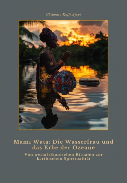 Mami Wata:  Die Wasserfrau und das  Erbe der Ozeane