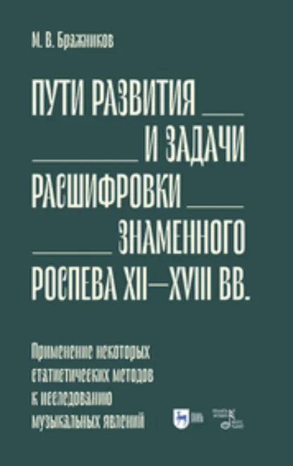 Обложка книги Пути развития и задачи расшифровки знаменного роспева ХII–ХVIII вв. Применение некоторых статистических методов к исследованию музыкальных явлений, М. В. Бражников