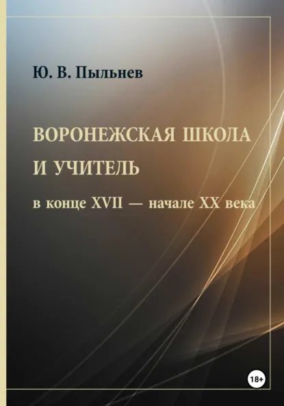 Обложка книги Воронежская школа и учитель в конце XVII – начале XX века, Юрий Валентинович Пыльнев