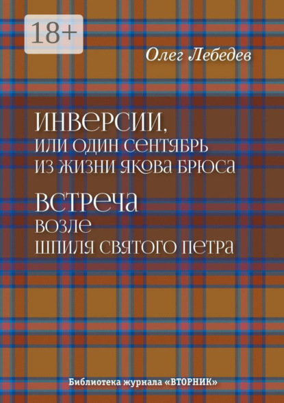 

Инверсии, или Один сентябрь из жизни Якова Брюса. Встреча возле шпиля святого Петра. Библиотека журнала «Вторник»