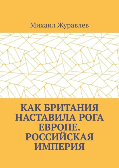 Обложка книги Как Британия наставила РОГА Европе. Российская империя, Михаил Журавлев