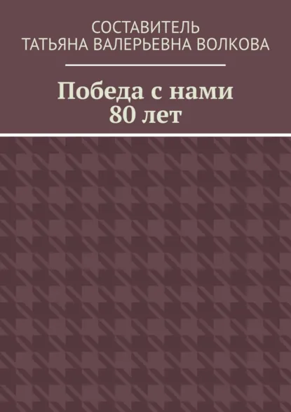 Обложка книги Победа с нами 80 лет, Татьяна Валерьевна Волкова