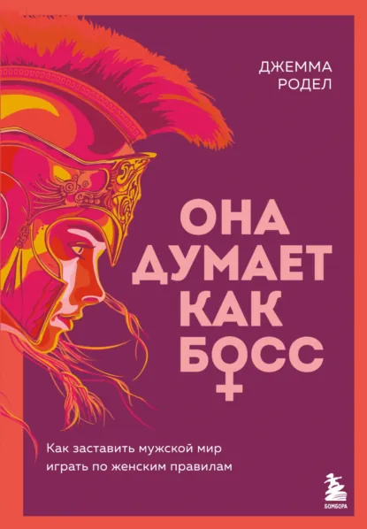 Обложка книги Она думает как босс. Как заставить мужской мир играть по женским правилам, Джемма Родел