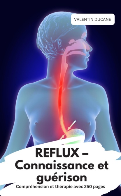 REFLUX – Connaissance et guérison  Compréhension et thérapie avec 250 pages