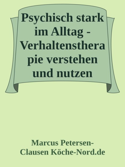 Psychisch stark im Alltag - Verhaltenstherapie verstehen und nutzen