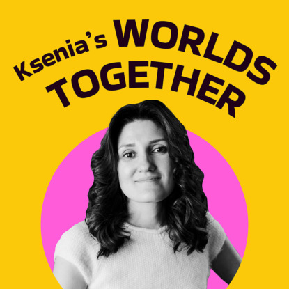 Ksenia's Worlds Together