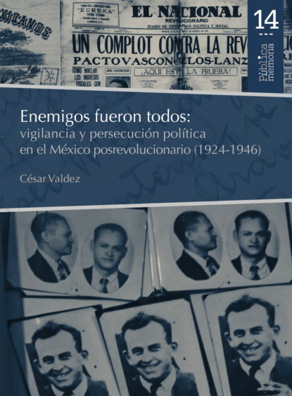 Enemigos fueron todos: vigilancia y persecución política en el México posrevolucionario (1924-1946)