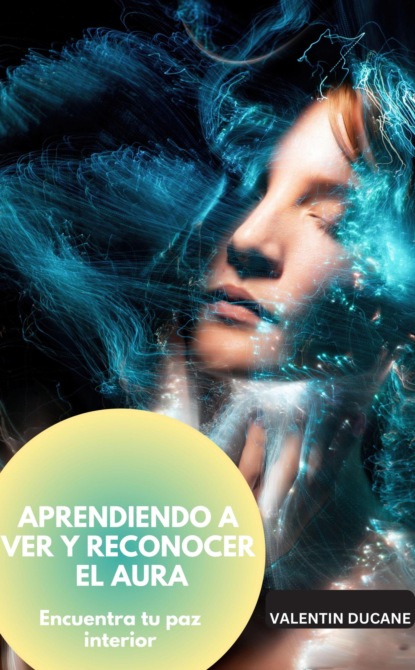 APRENDIENDO A VER Y RECONOCER EL AURA  Encuentra tu paz interior