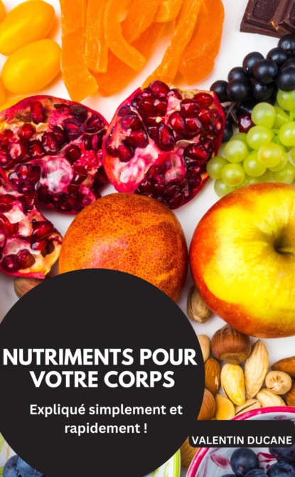 NUTRIMENTS POUR VOTRE CORPS  Expliqué simplement et rapidement !