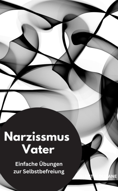 Narzissmus Vater-  Einfache Übungen zur Selbstbefreiung