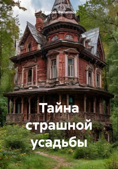 Обложка книги Тайна страшной усадьбы, Алексей Филиппов