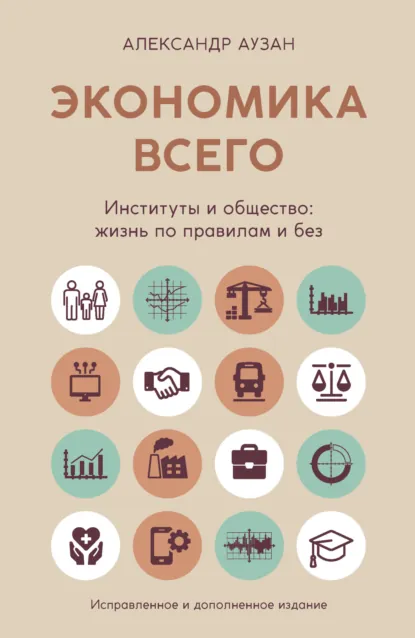 Обложка книги Экономика всего. Институты и общество: жизнь по правилам и без, Александр Аузан