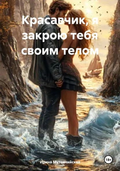 Обложка книги Красавчик, я закрою тебя своим телом, Ирина Зиновьевна Мутовчийская