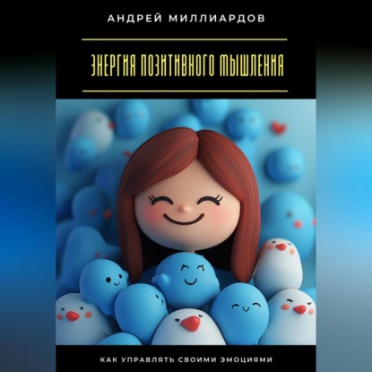 Энергия позитивного мышления. Как управлять своими эмоциями