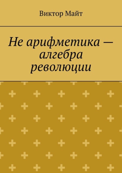 

Не арифметика – алгебра революции