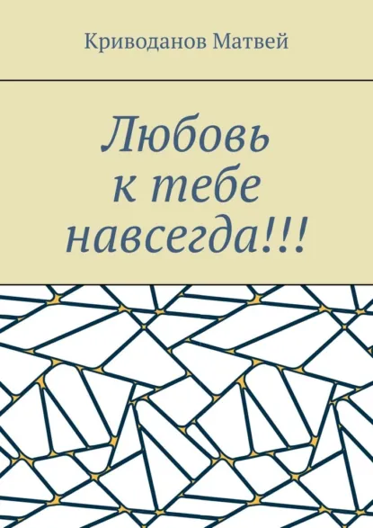 Обложка книги Любовь к тебе навсегда!!!, Криводанов Евгеньевич Матвей