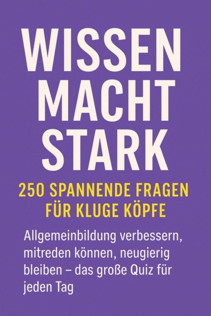Wissen macht stark – 250 spannende Fragen für kluge Köpfe