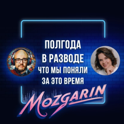 Полгода в разводе, что мы поняли за это время - Евгения Мизгирева | Подкаст "Мозгарин"
