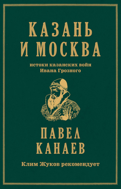 

Казань и Москва. Истоки казанских войн Ивана Грозного