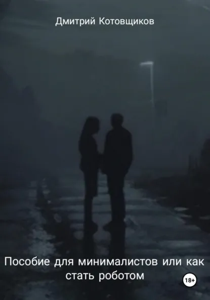 Обложка книги Пособие для минималистов, или Как превратиться в робота, Дмитрий Андреевич Котовщиков