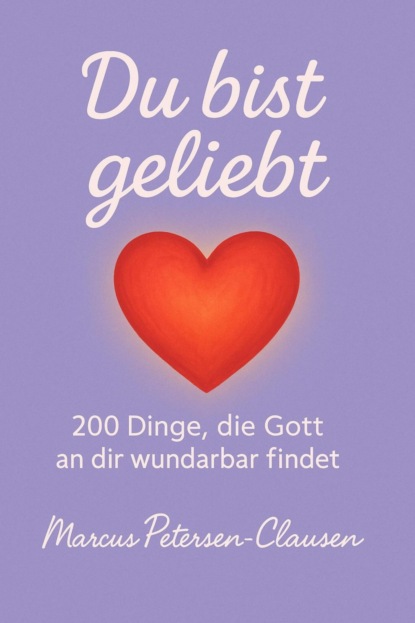 Du bist geliebt – 200 Dinge, die Gott an dir wunderbar findet